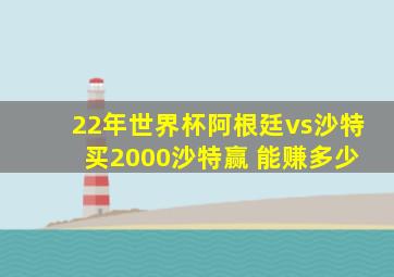 22年世界杯阿根廷vs沙特 买2000沙特赢 能赚多少